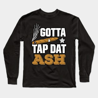 Cigar Lover Gift Gotta Tap Dat Ash Funny Cigar Smoker Gift Long Sleeve T-Shirt